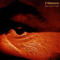 X Makeena – Derrière l’oeil…entre les deux oreilles.